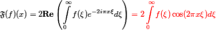 \begin {aligned}\mathfrak F(f)(x) = 2 \mathbf{Re}\left(\int_0^\infty{f(\xi)e^{-2i\pi x\xi}d\xi\right)\red =2 \int_0^\infty{f(\xi)\cos(2\pi x\xi)}d\xi\end{aligned}